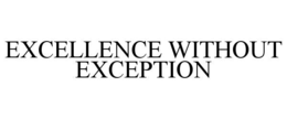 EXCELLENCE WITHOUT EXCEPTION
