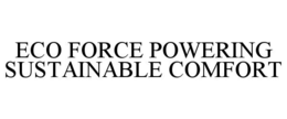 ECO FORCE POWERING SUSTAINABLE COMFORT
