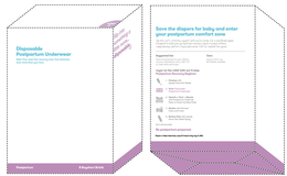 DISPOSABLE POSTPARTUM UNDERWEAR MESH-FREE MESS-FREE RECOVERY WEAR THAT STRETCHES EVEN MORE THAN YOU HAVE POSTPARTUM 8 BOYSHORT BRIEFS STEP 2 SLIP INTO SOMETHING A LITTLE MORE . . . DISPOSABLE SAVE THE DIAPERS FOR BABY AND ENTER YOUR POSTPARTUM COMFORT ZONE SIP INTO SOFT, STRETCHY SUPPORT UNTIL YOU’RE READY FOR A WAISTBAND AGAIN. DESIGNATED TO HOLD YOUR POSTPARTUM RECOVERY LAYERS IN PLACE WITHOUT COMPROMISING COMFORT. DISPOSABLE NEVER FELT [OR LOOKED] THIS GOOD. SUGGESTED USE PACK IN HOSPITAL BAG FOR POST DELIVERY RECOVERY AND KEEP BY EVERY TOILET FOR AT HOME BATHROOM BREAKS. CARE DISPOSE AFTER USE. NOT MACHINE WASHABLE. LAYER ON RELIEF WITH OUR 5-STEP POSTPARTUM RECOVERY REGIMEN 1. CLEANSE WITH UPSIDE DOWN PERI BOTTLE 2. WEAR DISPOSABLE POSTPARTUM UNDERWEAR 3. ABSORB OR COOL + ABSORB POSTPARTUM CATCH-ALL PADS OR INSTANT ICE MAXI PADS 4. SOOTHE WITH PERINEAL LINERS AND FOAM 5. RELIEVE PAIN WITH UPSIDE DOWN PAIN RELIEF SPRAY (EACH SOLD SEPARATELY) BE POSTPARTUM PREPARED