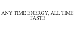ANY TIME ENERGY, ALL TIME TASTE