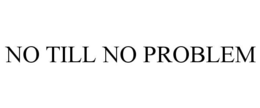 NO TILL NO PROBLEM