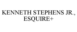 KENNETH STEPHENS JR., ESQUIRE+