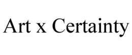 ART X CERTAINTY