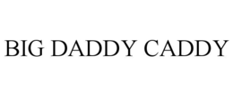 BIG DADDY CADDY