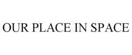 OUR PLACE IN SPACE