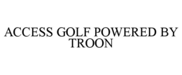 ACCESS GOLF POWERED BY TROON