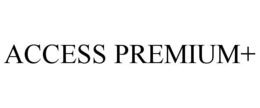 ACCESS PREMIUM+