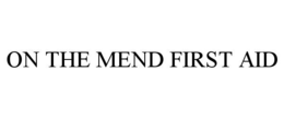 ON THE MEND FIRST AID