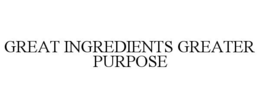 GREAT INGREDIENTS GREATER PURPOSE