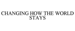 CHANGING HOW THE WORLD STAYS