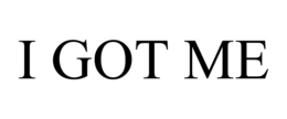I GOT ME