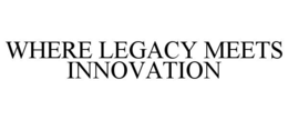 WHERE LEGACY MEETS INNOVATION