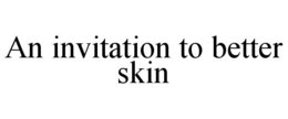AN INVITATION TO BETTER SKIN