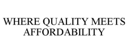 WHERE QUALITY MEETS AFFORDABILITY