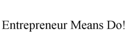 ENTREPRENEUR MEANS DO!