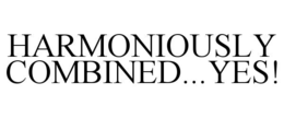HARMONIOUSLY COMBINED...YES!