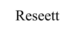 RESEETT