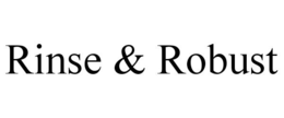 RINSE & ROBUST