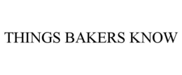 THINGS BAKERS KNOW