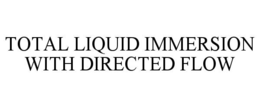 TOTAL LIQUID IMMERSION WITH DIRECTED FLOW