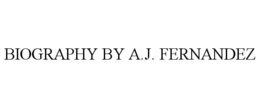 BIOGRAPHY BY A.J. FERNANDEZ