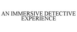 AN IMMERSIVE DETECTIVE EXPERIENCE