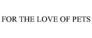 FOR THE LOVE OF PETS