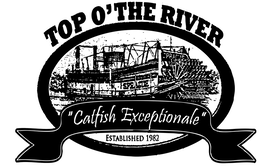 TOP O'THE RIVER SPRAGUE "CATFISH EXCEPTIONALE" ESTABLISHED 1982