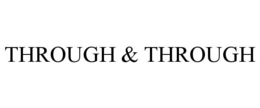 THROUGH & THROUGH
