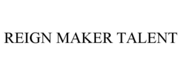 REIGN MAKER TALENT