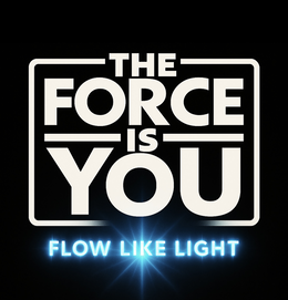 THE FORCE IS YOU FLOW LIKE LIGHT