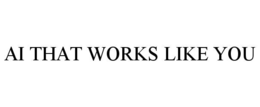 AI THAT WORKS LIKE YOU