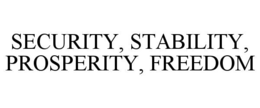 SECURITY, STABILITY, PROSPERITY, FREEDOM