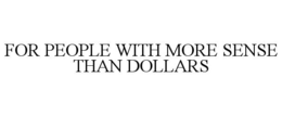 FOR PEOPLE WITH MORE SENSE THAN DOLLARS
