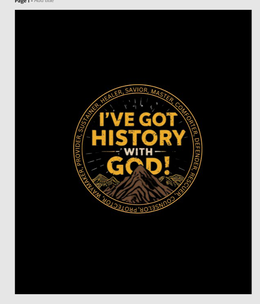 I'VE GOT HISTORY WITH GOD! SAVIOR, MASTER, COMFORTER, DEFENDER, RESCUER, COUNSELOR, PROTECTOR, WAYMAKER, PROVIDER, SUSTAINER, HEALER,