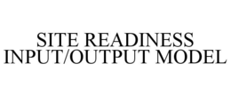 SITE READINESS INPUT/OUTPUT MODEL