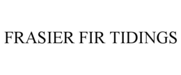 FRASIER FIR TIDINGS