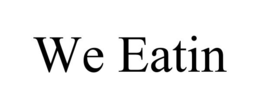 WE EATIN