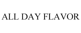 ALL DAY FLAVOR