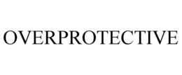 OVERPROTECTIVE