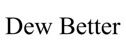DEW BETTER