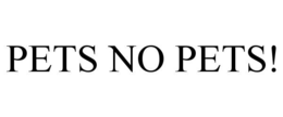 PETS NO PETS!