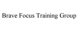 BRAVE FOCUS TRAINING GROUP