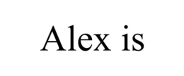 ALEX IS