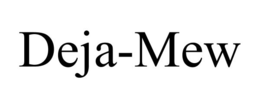DEJA-MEW