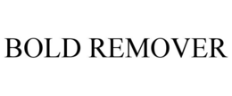 BOLD REMOVER