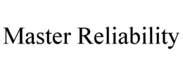 MASTER RELIABILITY