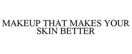 MAKEUP THAT MAKES YOUR SKIN BETTER
