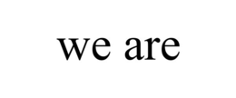 WE ARE