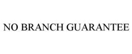NO BRANCH GUARANTEE